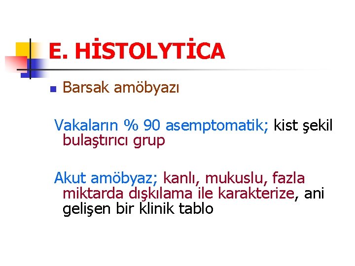 E. HİSTOLYTİCA n Barsak amöbyazı Vakaların % 90 asemptomatik; kist şekil bulaştırıcı grup Akut