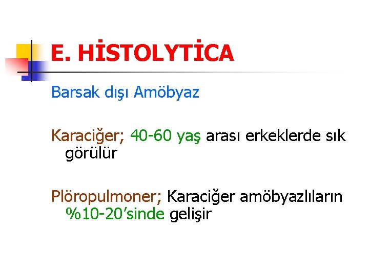 E. HİSTOLYTİCA Barsak dışı Amöbyaz Karaciğer; 40 -60 yaş arası erkeklerde sık görülür Plöropulmoner;