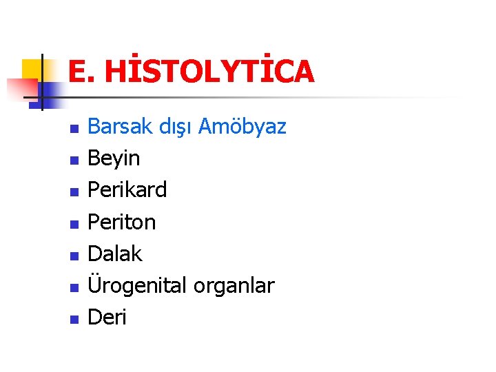 E. HİSTOLYTİCA n n n n Barsak dışı Amöbyaz Beyin Perikard Periton Dalak Ürogenital