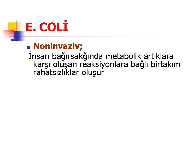E. COLİ Noninvaziv; İnsan bağırsakğında metabolik artıklara karşı oluşan reaksiyonlara bağlı birtakım rahatsızlıklar oluşur