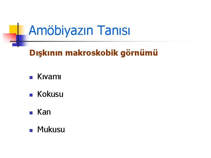 Amöbiyazın Tanısı Dışkının makroskobik görnümü n Kıvamı n Kokusu n Kan n Mukusu 