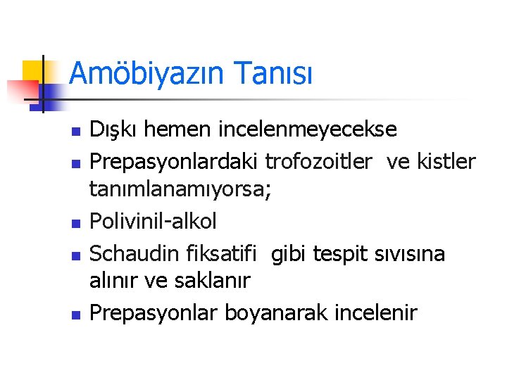 Amöbiyazın Tanısı n n n Dışkı hemen incelenmeyecekse Prepasyonlardaki trofozoitler ve kistler tanımlanamıyorsa; Polivinil-alkol