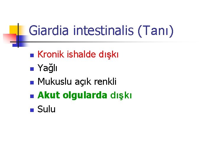 Giardia intestinalis (Tanı) n n n Kronik ishalde dışkı Yağlı Mukuslu açık renkli Akut