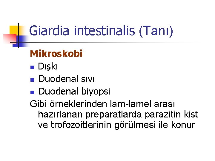 Giardia intestinalis (Tanı) Mikroskobi n Dışkı n Duodenal sıvı n Duodenal biyopsi Gibi örneklerinden