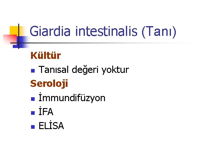 Giardia intestinalis (Tanı) Kültür n Tanısal değeri yoktur Seroloji n İmmundifüzyon n İFA n
