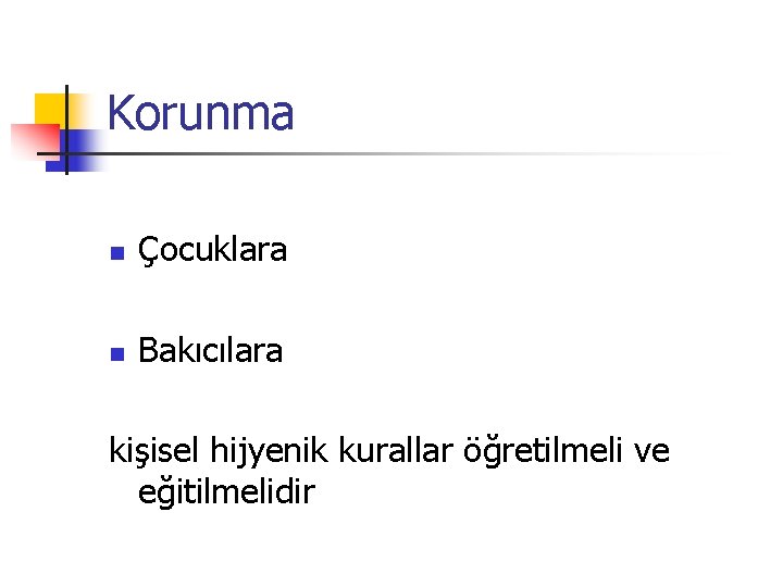 Korunma n Çocuklara n Bakıcılara kişisel hijyenik kurallar öğretilmeli ve eğitilmelidir 