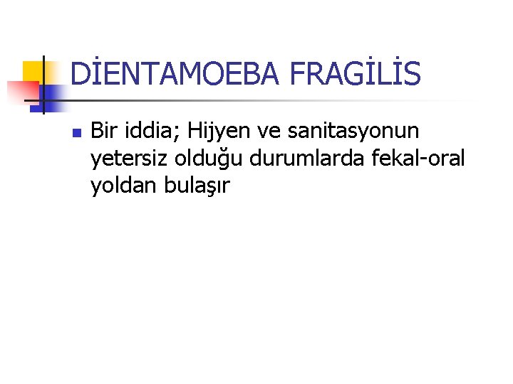 DİENTAMOEBA FRAGİLİS n Bir iddia; Hijyen ve sanitasyonun yetersiz olduğu durumlarda fekal-oral yoldan bulaşır