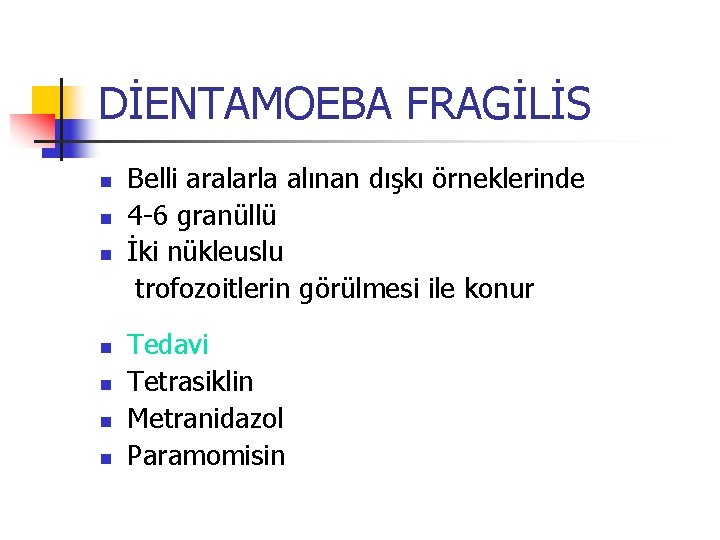 DİENTAMOEBA FRAGİLİS Belli aralarla alınan dışkı örneklerinde n 4 -6 granüllü n İki nükleuslu