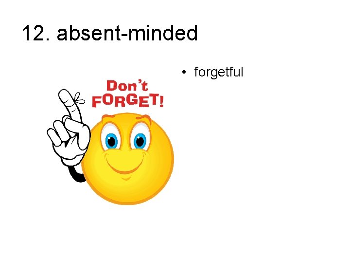 12. absent-minded • forgetful 