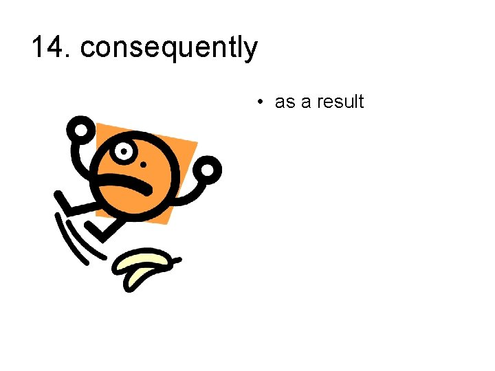 14. consequently • as a result 