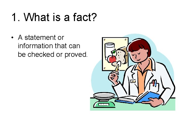 1. What is a fact? • A statement or information that can be checked