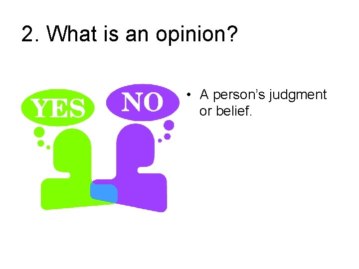 2. What is an opinion? • A person’s judgment or belief. 