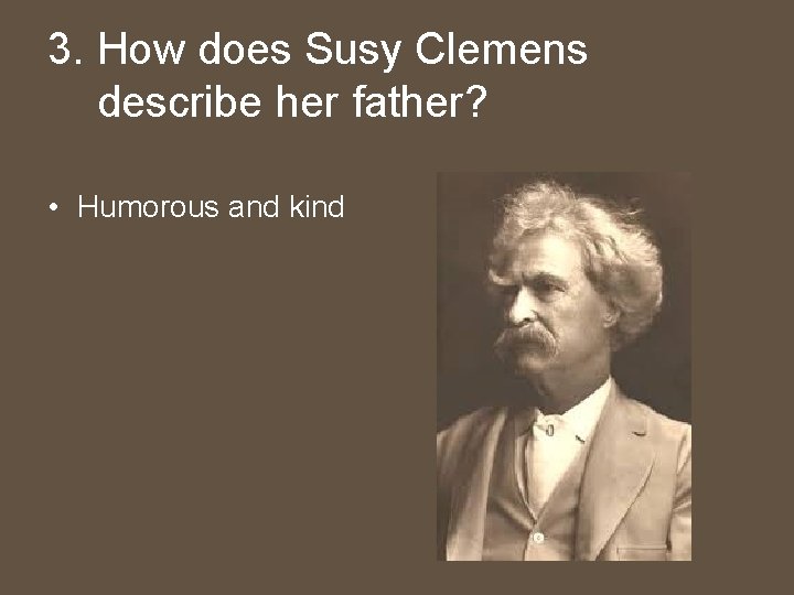 3. How does Susy Clemens describe her father? • Humorous and kind 