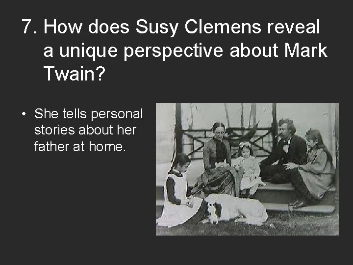 7. How does Susy Clemens reveal a unique perspective about Mark Twain? • She