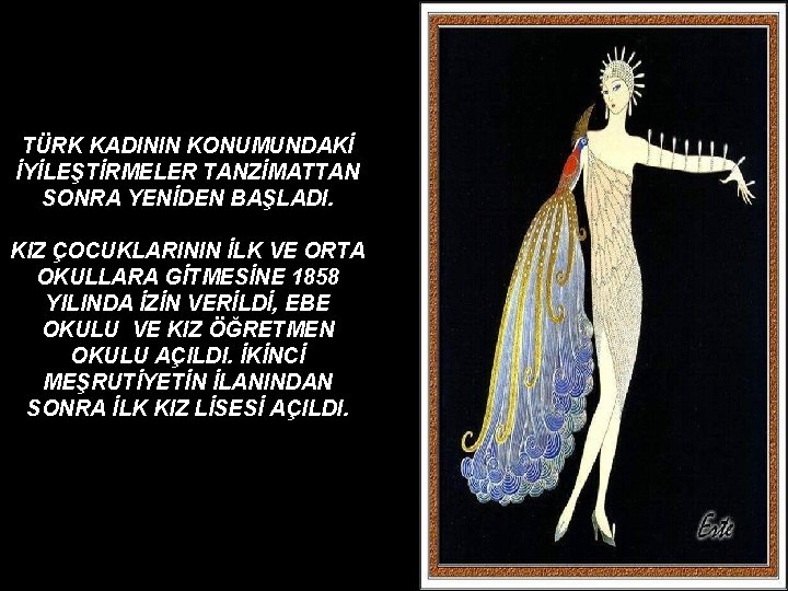TÜRK KADININ KONUMUNDAKİ İYİLEŞTİRMELER TANZİMATTAN SONRA YENİDEN BAŞLADI. KIZ ÇOCUKLARININ İLK VE ORTA OKULLARA TÜRK KADININ KONUMUNDAKİ İYİLEŞTİRMELER TANZİMATTAN SONRA YENİDEN BAŞLADI. KIZ ÇOCUKLARININ İLK VE ORTA OKULLARA