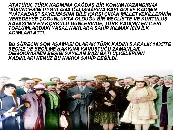 ATATÜRK, TÜRK KADININA ÇAĞDAŞ BİR KONUM KAZANDIRMA DÜŞÜNCESİNİ UYGULAMA ÇALIŞMASINA BAŞLADI VE KADININ “VATANDAŞ”