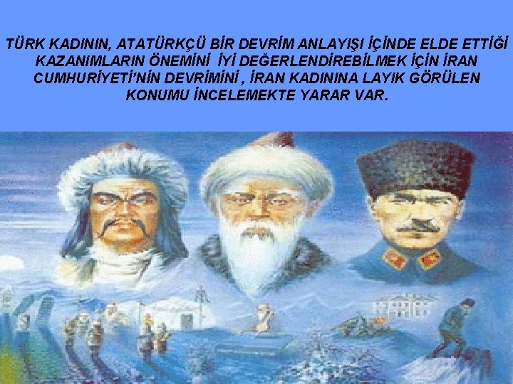 TÜRK KADININ, ATATÜRKÇÜ BİR DEVRİM ANLAYIŞI İÇİNDE ELDE ETTİĞİ KAZANIMLARIN ÖNEMİNİ İYİ DEĞERLENDİREBİLMEK İÇİN