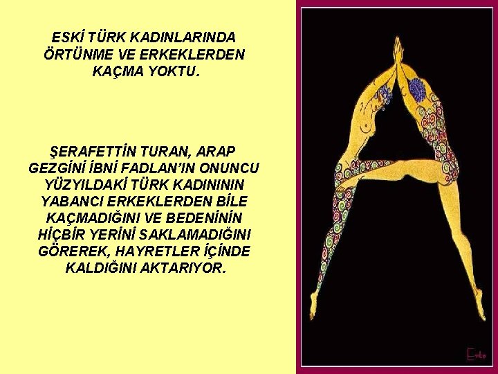 ESKİ TÜRK KADINLARINDA ÖRTÜNME VE ERKEKLERDEN KAÇMA YOKTU. ŞERAFETTİN TURAN, ARAP GEZGİNİ İBNİ FADLAN’IN ESKİ TÜRK KADINLARINDA ÖRTÜNME VE ERKEKLERDEN KAÇMA YOKTU. ŞERAFETTİN TURAN, ARAP GEZGİNİ İBNİ FADLAN’IN