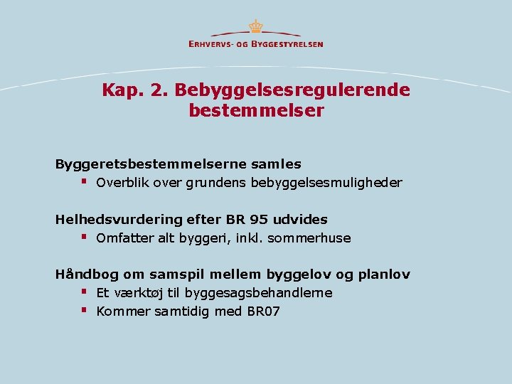 Kap. 2. Bebyggelsesregulerende bestemmelser Byggeretsbestemmelserne samles § Overblik over grundens bebyggelsesmuligheder Helhedsvurdering efter BR