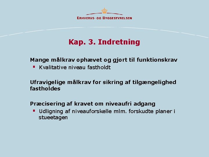 Kap. 3. Indretning Mange målkrav ophævet og gjort til funktionskrav § Kvalitative niveau fastholdt Kap. 3. Indretning Mange målkrav ophævet og gjort til funktionskrav § Kvalitative niveau fastholdt