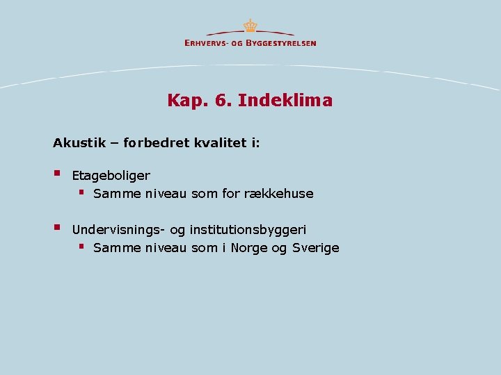 Kap. 6. Indeklima Akustik – forbedret kvalitet i: § Etageboliger § Samme niveau som Kap. 6. Indeklima Akustik – forbedret kvalitet i: § Etageboliger § Samme niveau som