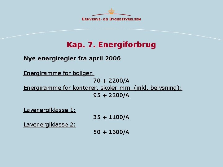 Kap. 7. Energiforbrug Nye energiregler fra april 2006 Energiramme for boliger: 70 + 2200/A