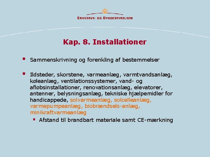 Kap. 8. Installationer § Sammenskrivning og forenkling af bestemmelser § Ildsteder, skorstene, varmeanlæg, varmtvandsanlæg, Kap. 8. Installationer § Sammenskrivning og forenkling af bestemmelser § Ildsteder, skorstene, varmeanlæg, varmtvandsanlæg,