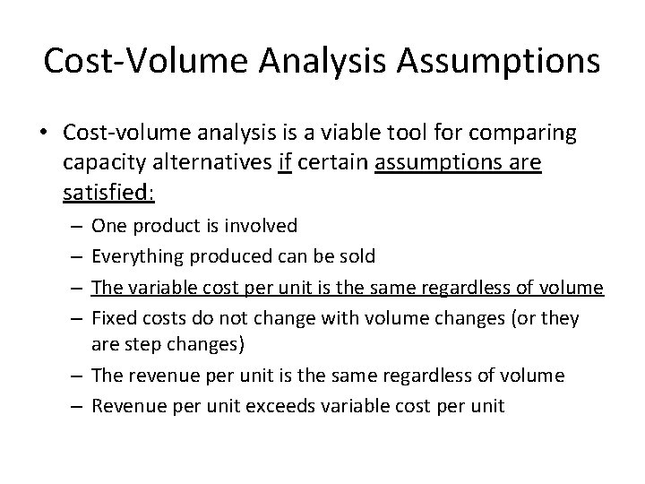 Cost-Volume Analysis Assumptions • Cost-volume analysis is a viable tool for comparing capacity alternatives