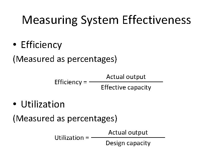 Measuring System Effectiveness • Efficiency (Measured as percentages) Efficiency = Actual output Effective capacity