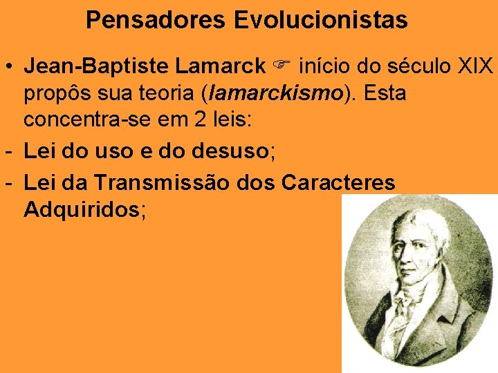 Pensadores Evolucionistas • Jean-Baptiste Lamarck início do século XIX propôs sua teoria (lamarckismo). Esta
