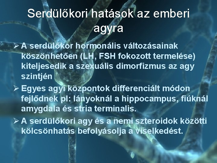 Serdülőkori hatások az emberi agyra Ø A serdülőkor hormonális változásainak köszönhetően (LH, FSH fokozott Serdülőkori hatások az emberi agyra Ø A serdülőkor hormonális változásainak köszönhetően (LH, FSH fokozott