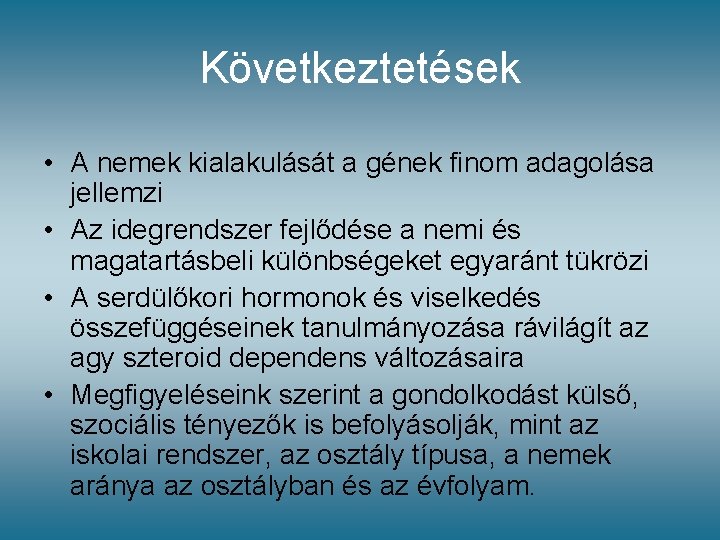 Következtetések • A nemek kialakulását a gének finom adagolása jellemzi • Az idegrendszer fejlődése Következtetések • A nemek kialakulását a gének finom adagolása jellemzi • Az idegrendszer fejlődése