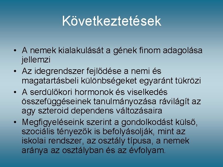 Következtetések • A nemek kialakulását a gének finom adagolása jellemzi • Az idegrendszer fejlődése