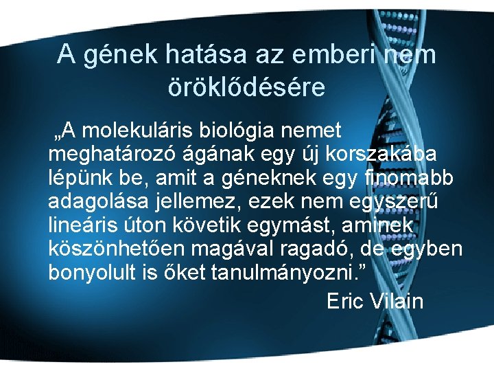 A gének hatása az emberi nem öröklődésére „A molekuláris biológia nemet meghatározó ágának egy A gének hatása az emberi nem öröklődésére „A molekuláris biológia nemet meghatározó ágának egy