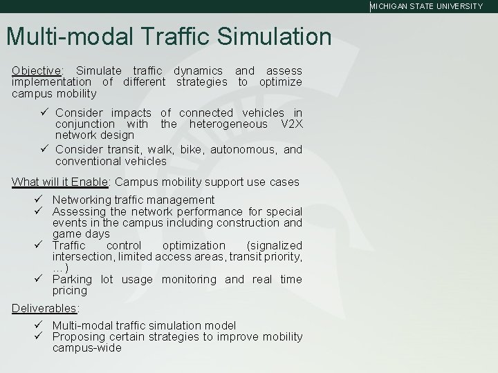 MICHIGAN STATE UNIVERSITY Multi-modal Traffic Simulation Objective: Simulate traffic dynamics and assess implementation of