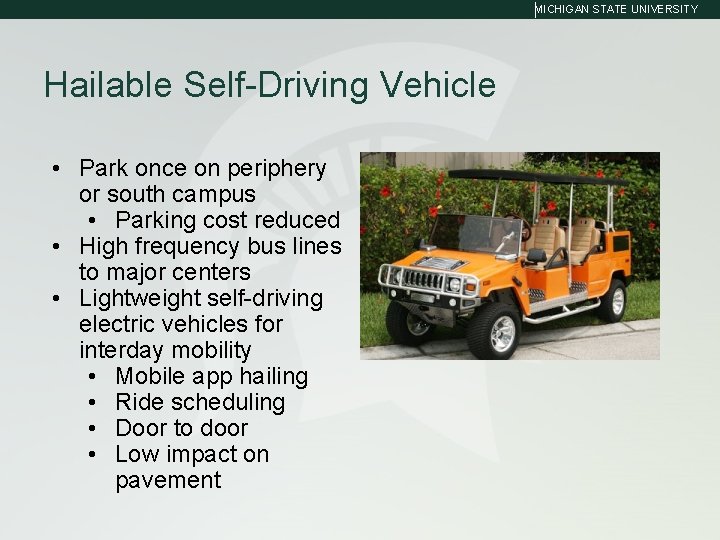 MICHIGAN STATE UNIVERSITY Hailable Self-Driving Vehicle • Park once on periphery or south campus