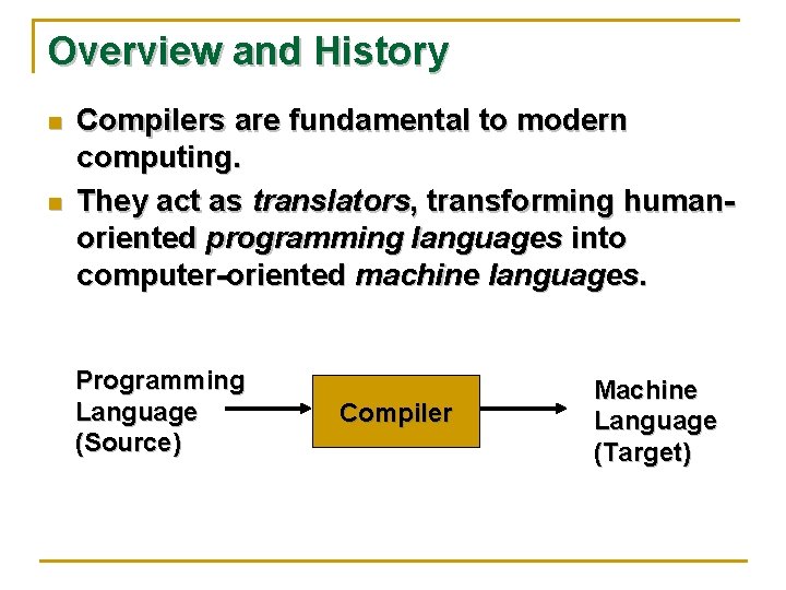 Overview and History n n Compilers are fundamental to modern computing. They act as