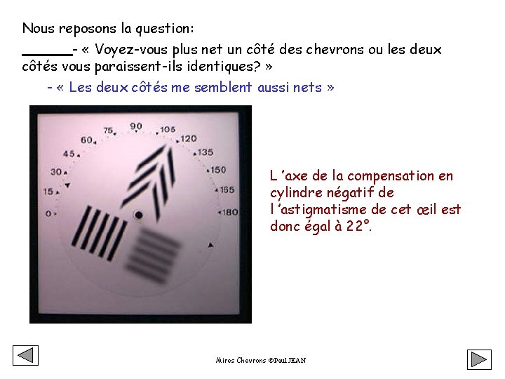 Nous reposons la question: - « Voyez-vous plus net un côté des chevrons ou