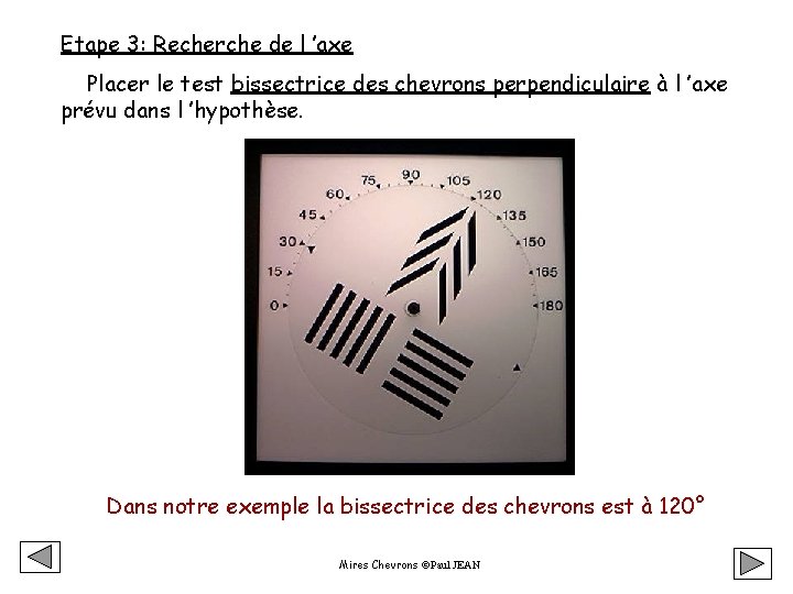 Etape 3: Recherche de l ’axe Placer le test bissectrice des chevrons perpendiculaire à