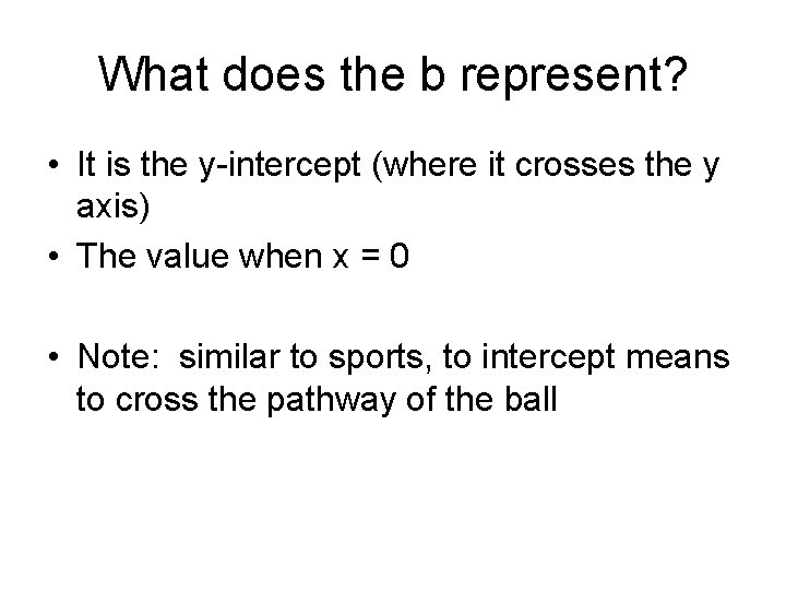 What does the b represent? • It is the y-intercept (where it crosses the