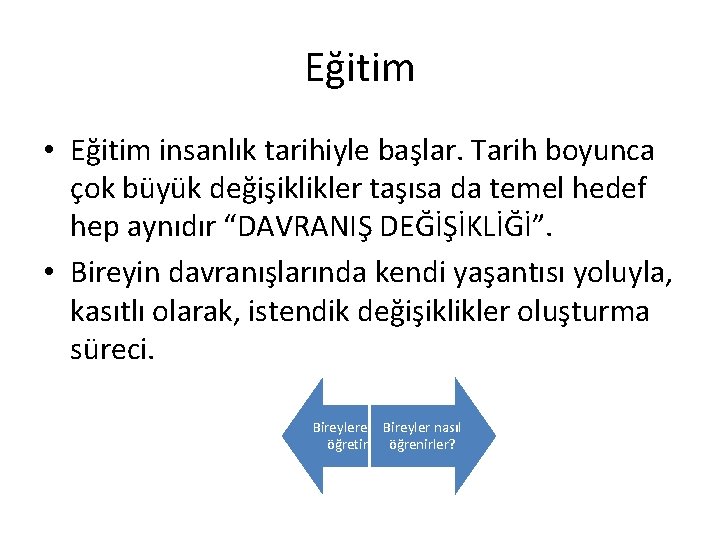 Eğitim • Eğitim insanlık tarihiyle başlar. Tarih boyunca çok büyük değişiklikler taşısa da temel