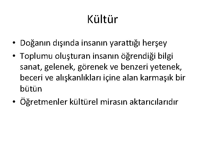 Kültür • Doğanın dışında insanın yarattığı herşey • Toplumu oluşturan insanın öğrendiği bilgi sanat,