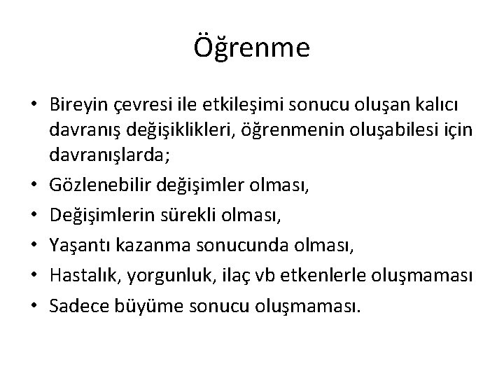 Öğrenme • Bireyin çevresi ile etkileşimi sonucu oluşan kalıcı davranış değişiklikleri, öğrenmenin oluşabilesi için