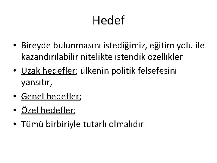 Hedef • Bireyde bulunmasını istediğimiz, eğitim yolu ile kazandırılabilir nitelikte istendik özellikler • Uzak