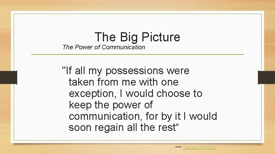 The Big Picture The Power of Communication "If all my possessions were taken from