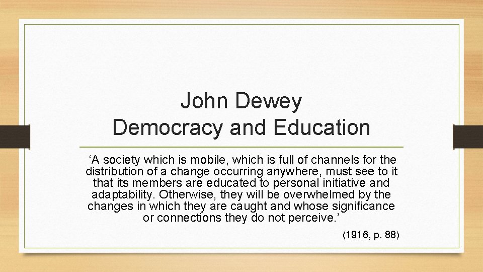 John Dewey Democracy and Education ‘A society which is mobile, which is full of