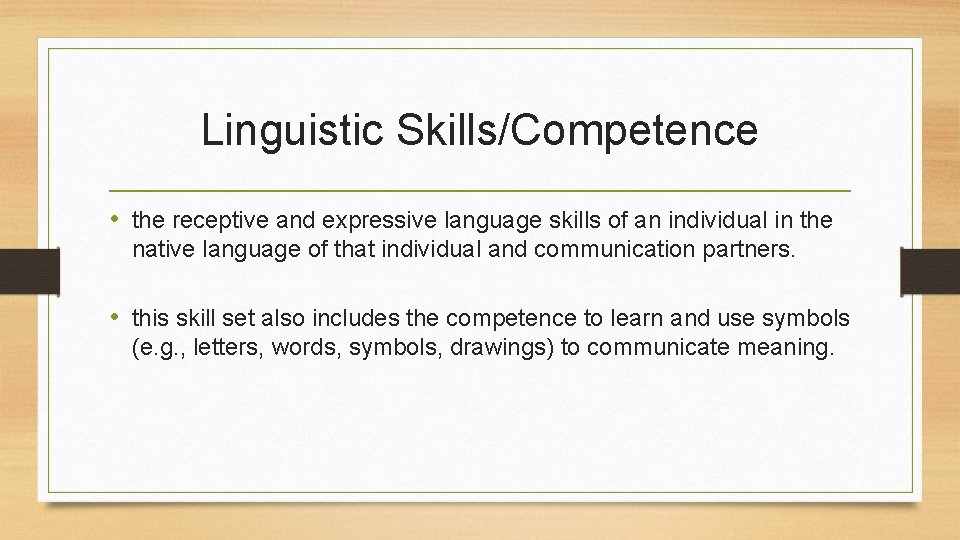 Linguistic Skills/Competence • the receptive and expressive language skills of an individual in the