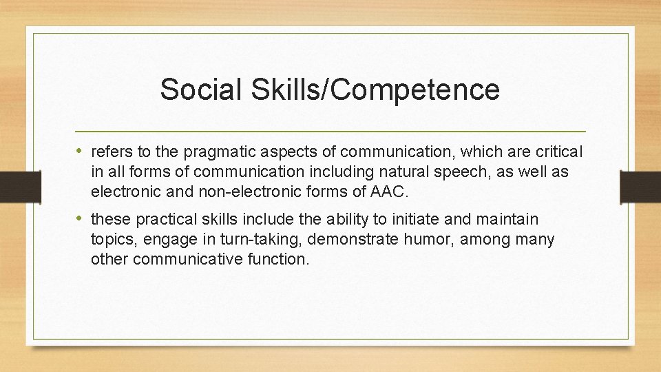 Social Skills/Competence • refers to the pragmatic aspects of communication, which are critical in