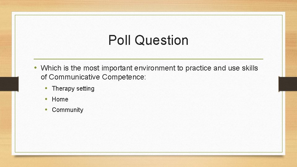 Poll Question • Which is the most important environment to practice and use skills