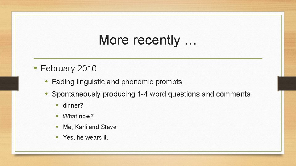 More recently … • February 2010 • Fading linguistic and phonemic prompts • Spontaneously